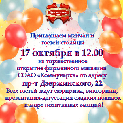 Приглашаем на торжественное открытие фирменного магазина СОАО «Коммунарка» по адресу пр-т Дзержинского, 22!